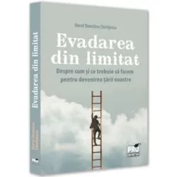 Evadarea din limitat. Despre cum si ce trebuie sa facem pentru devenirea tarii noastre de Dorel Dumitru Chiritescu