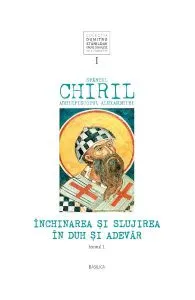Inchinarea si slujirea in duh si adevar. Vol.1 Tomul 1 de Arhiepiscopul Alexandriei