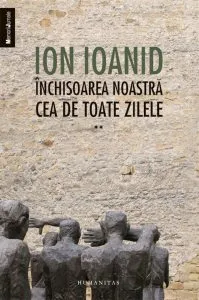 Inchisoarea noastra cea de toate zilele, Vol. 2 de Ion Ioanid