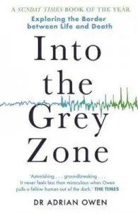 Into the Grey Zone: Exploring the Border Between Life and Death de Dr. Adrian Owen