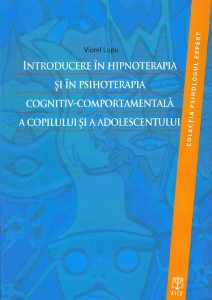 Introducere în hipnoterapia şi în psihoterapia cognitiv-comportamentală a copilului şi a adolescentului
