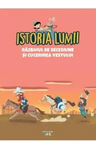 Istoria lumii. Razboiul de Secesiune si cucerirea Vestului