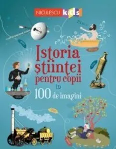 Istoria stiintei pentru copii in 100 de imagini de Abigail Wheatley