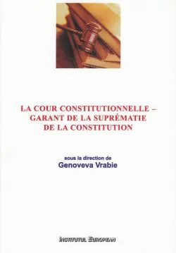 La Cour Constitutionnelle - garant de la suprematie de la constitution de Genoveva Vrabie