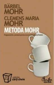 Metoda Mohr. Programul dvs. personal pentru succes profesional si fericire de Barbel Mohr