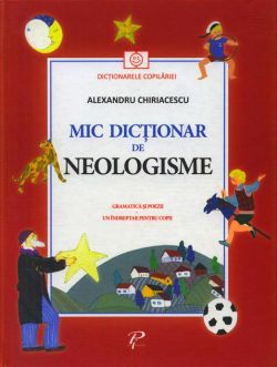 Mic dicționar de Neologisme. Gramatică și poezii. Un îndreptar pentru copii