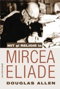 Mit si religie la Mircea Eliade de Allen Douglas