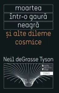 Moartea intr-o gaura neagra si alte dileme cosmice de Neil deGrasse Tyson