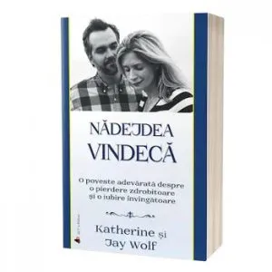 Nadejdea vindeca. O poveste adevarata despre o pierdere zdrobitoare si o iubire invingatoare - Carte de Katherine
