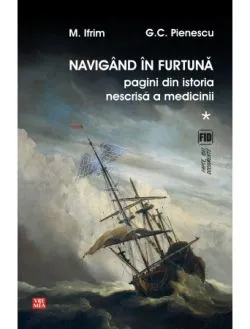 Navigand in furtuna Vol.1. Pagini din istoria nescrisa a medicinii de M. Ifrim