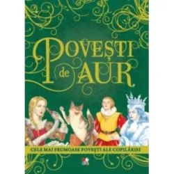 Povesti de aur. Cele mai frumoase povesti ale copilariei. Coperta cartonata