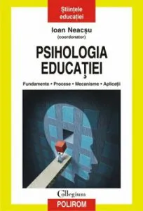 Psihologia educatiei. Fundamente. Procese. Mecanisme. Aplicatii de Ion Neacsu