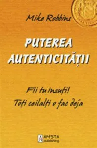 Puterea autenticitatii de Mike Robbins