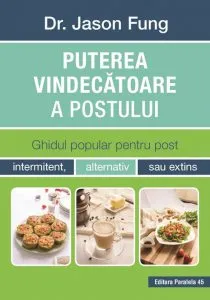 Puterea vindecatoare a postului. Ghidul popular pentru post intermitent, alternativ sau extins