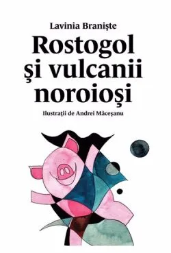 Rostogol si vulcanii noroiosi Vol. 3 de Lavinia Braniste