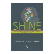 SHINE. Cum te ajuta neuropsihologia sa-i faci pe oameni sa dea tot ce e mai bun de Edward Hallowell