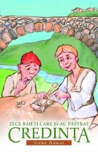 Zece baieti care si-au pastrat credinta de Irene Howat
