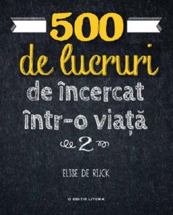 500 de lucruri de incercat intr-o viata. Volumul 2