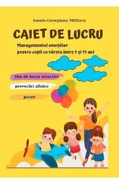 Caiet de lucru. Managementul emotiilor pentru copii 7-11 ani de Ionela-georgiana Militaru