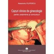 Cazuri clinice de ginecologie pentru examene si concursuri de Alexandru Filipescu