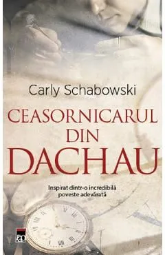 Ceasornicarul din Dachau de Carly Schabowski