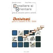 Consiliere si orientare. Ghid de educatie pentru cariera. Activitati pentru clasele 9-12 -SAM