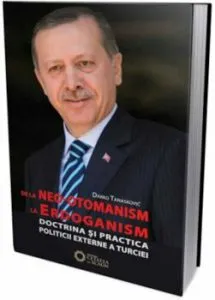 De la neootomanism la erdoganism. Doctrina si practica politicii externe a Turciei de Darko Tanaskovic