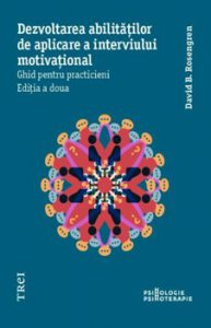 Dezvoltarea abilitatilor de aplicare a interviului motivational. Ghid pentru practicieni. Editia a doua