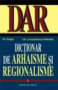 Dictionar de arhaisme si regionalisme (2 volume) de Gheorghe Bulgar