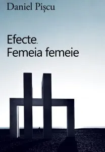 Efecte. Femeia femeie de Daniel Piscu