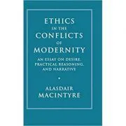 Ethics in the Conflicts of Modernity: An Essay on Desire, Practical Reasoning, and Narrative de Alasdair MacIntyre