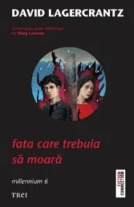 Fata care trebuia sa moara. Volumul 6 din Seria Millennium de David Lagercrantz