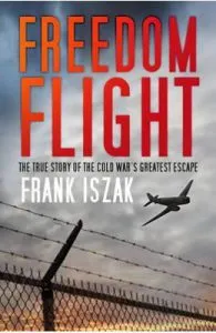 Freedom Flight: The True Story of the Cold War's Greatest Escape de Frank Iszak