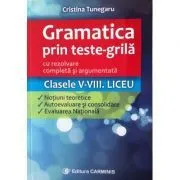 Gramatica prin teste-grila cu rezolvare completa si argumentata Clasele 5-8. Teorie, autoevaluare si evaluare nationala de Cristina Tunegaru