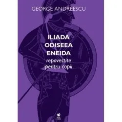 Iliada, Odiseea, Eneida repovestite pentru copii de George Andreescu