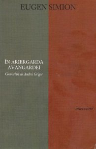 In ariergarda avangardei. Convorbiri cu Andrei Grigor