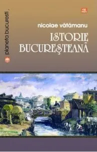 Istorie bucuresteana de Nicolae Vatamanu
