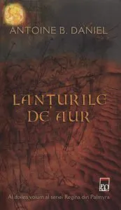 Lanturile de aur, Regina de Palmyra, Vol. 2 de Antoine B. Daniel