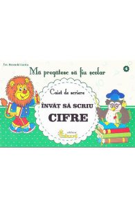 Ma pregatesc sa fiu scolar - Caiet de scriere 4- Invat sa scriu cifre