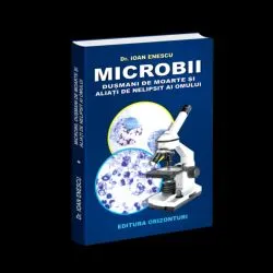 Microbii - dusmani de moare si aliati de nelipsit ai omului de Dr. Ioan Enescu