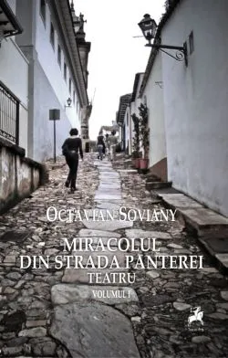 Miracolul din strada Panterei. Teatru. Volumul I de Octavian Soviany