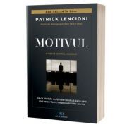 Motivul. O fabula despre leadership. De ce atat de multi lideri abdica de la cele mai importante responsabilitati ale lor