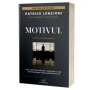 Motivul. O fabula despre leadership. De ce atat de multi lideri abdica de la cele mai importante responsabilitati ale lor de Patrick M. Lencioni