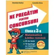 Ne pregatim pentru concursuri clasa a 3-a. Matematica, Limba romana. 25 de teste, 10 tipologii cu rezolvari complexe de Daniela Dulica