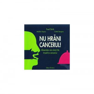 Nu hrăni cancerul! Alimentaţia este aliatul tau împotriva cancerului