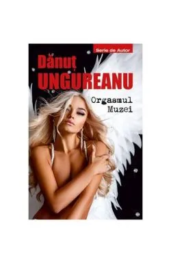 Orgasmul muzei de Danut Ungureanu