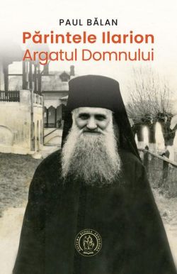 Părintele Ilarion - Argatul Domnului