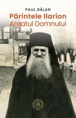 Părintele Ilarion - Argatul Domnului de Paul Balan