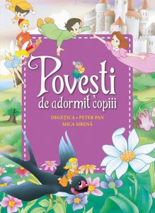 Povesti de adormit copiii - Degetica, Peter Pan, Mica sirena