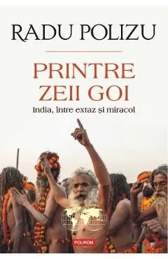 Printre zeii goi. India, intre extaz si miracol de Radu Polizu